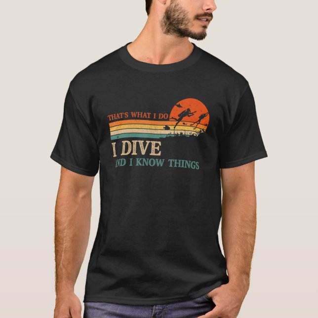 I Dive And I Know Things Scuba Diver Funny Scuba D T-Shirt (Front)