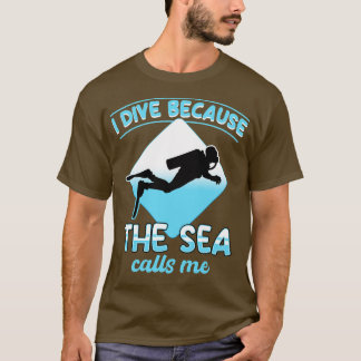 I Dive Because The Sea Calls Me T-Shirt
