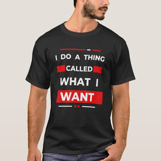 I Do A Thing Called What I Want Sarcastic  Comment T-Shirt (Front)