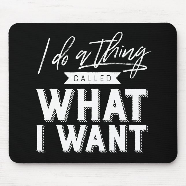 I Do A Thing Called What I Want Typography Mouse Pad (Front)