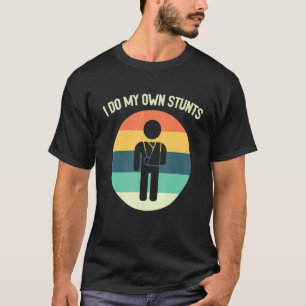 I Do All My Own Stunts  Broken Arm  Get Well Soon T-Shirt