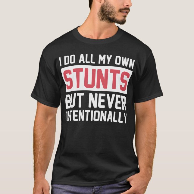 I Do All My Own Stunts but Never Intentionally T-Shirt (Front)