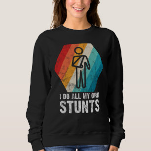 I Do All My Own Stunts  for a Injured Stunt Man Sweatshirt