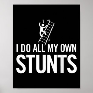 I Do All My Own Stunts Funny Fall Off Ladder Dad S Poster