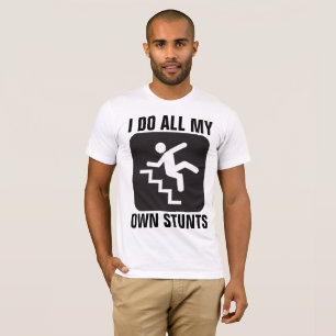 I DO ALL MY OWN STUNTS Funny T-shirts