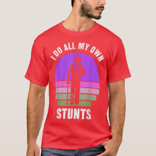 I Do All My Own Stunts Get Well Gift Funny Injury T-Shirt