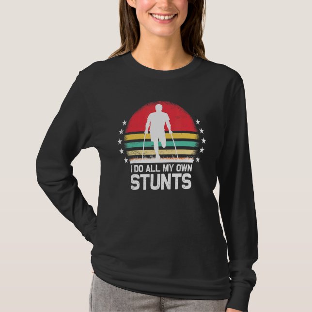 I Do All My Own Stunts  Get Well Soon Injury Leg T-Shirt (Front)