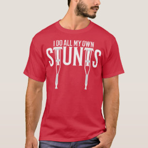 i do all my own stunts T-Shirt