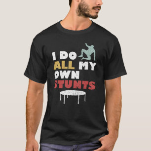 I Do All My Own Stunts T-Shirt