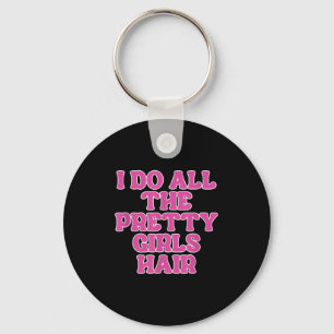 I Do All The Pretty Girls Hair Stylist Hairstylist Key Ring