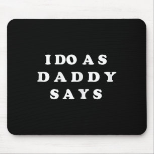 I Do As Daddy Says Mouse Pad