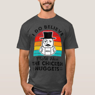 I Do Believe I Will Have The Chicken Nuggets T-Shirt