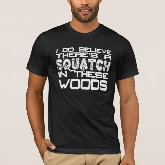 I Do Believe There's a Squatch in These Woods Tee (Front)