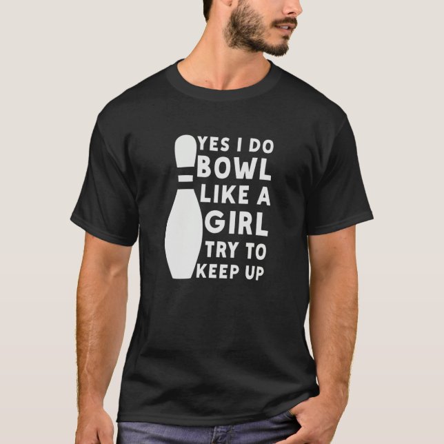 I Do Bowl Like A Girl Try To Keep Up Bowling Playe T-Shirt (Front)
