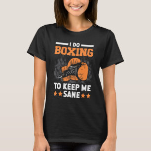 I Do Boxing To Keep Me Sane Boxer Knockout Punch S T-Shirt