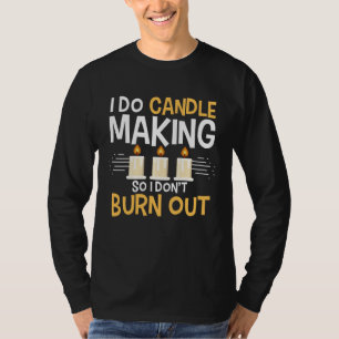 I Do Candle Making So I Don t Burn Out Candle Make T-Shirt