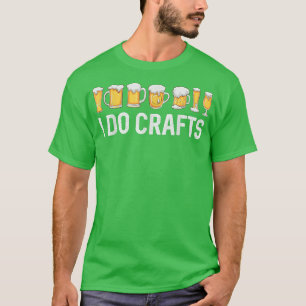 I Do Crafts Home Brewing Craft Beer Drinker Homebr T-Shirt