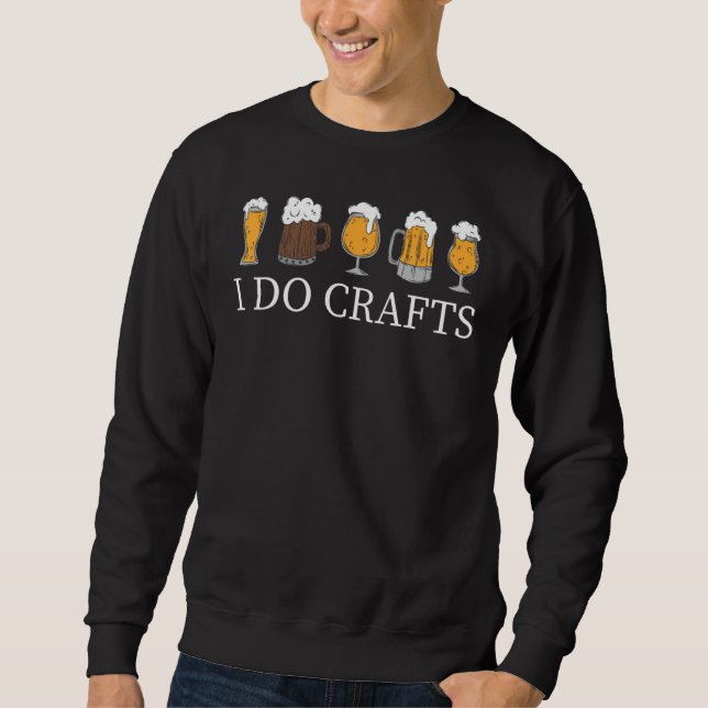 I Do Crafts Homebrewing Homebrew I Do Crafts Beer  Sweatshirt (Front)