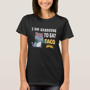 I Do Exercise To Eat Taco  Cat Workout Fitness T-Shirt