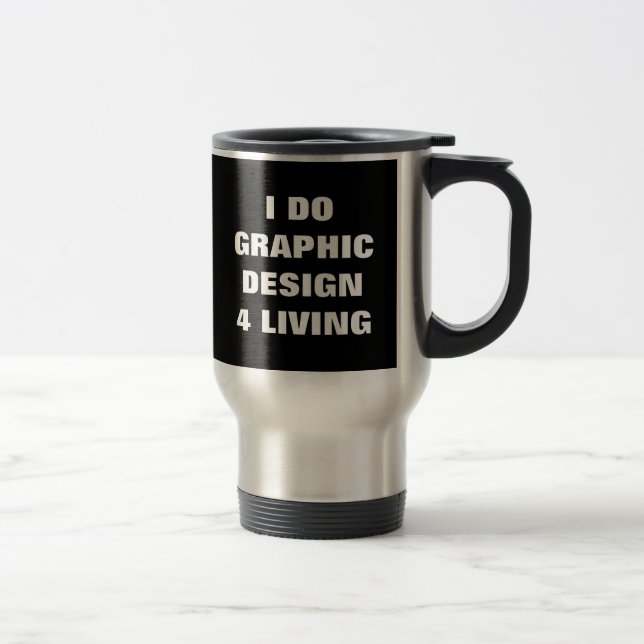 I DO GRAPHIC DESIGN 4 LIVING TRAVEL MUG (Right)