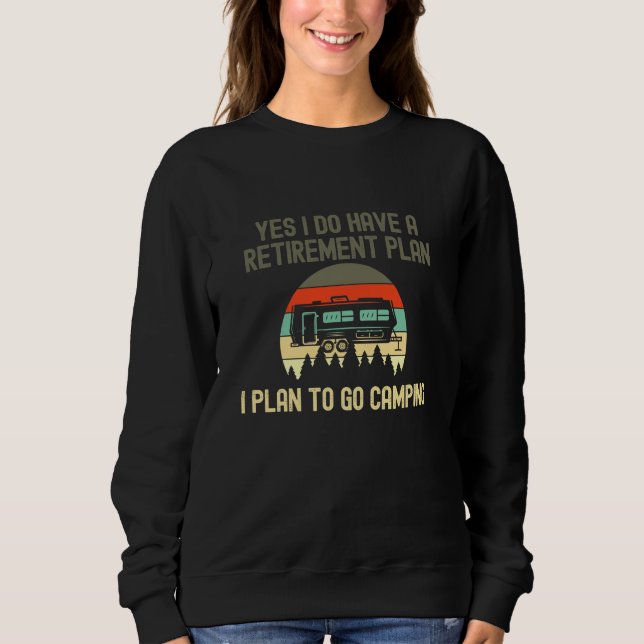 I Do Have A Retirement Plan  Go Camping Sweatshirt (Front)