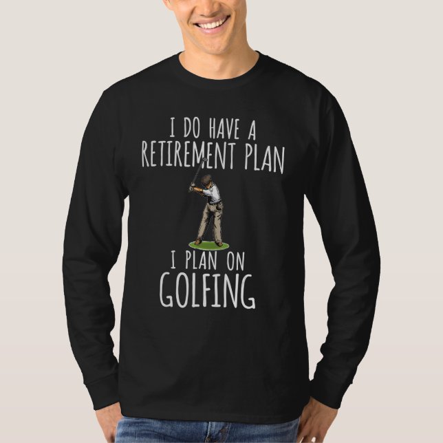 I Do Have A Retirement Plan I Plan On Golfing T-Shirt (Front)