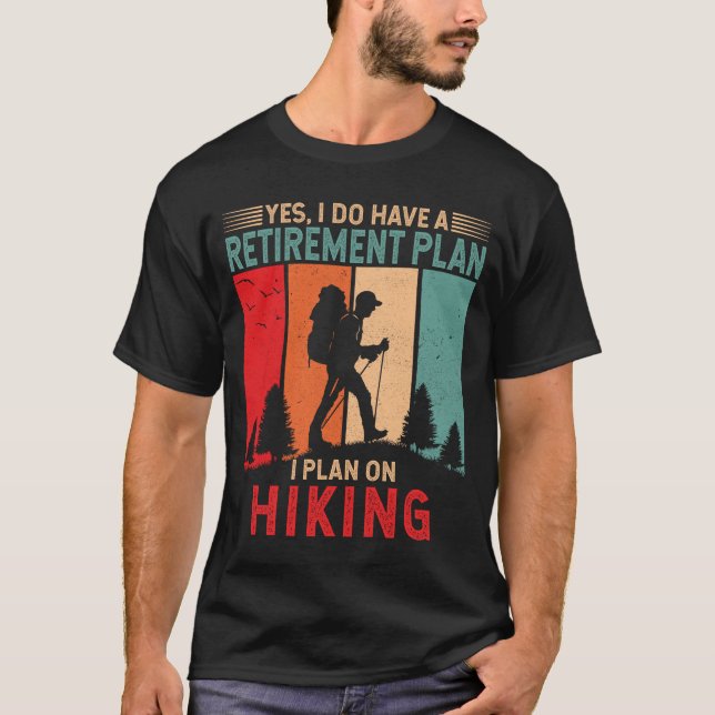 I do have a retirement plan I plan on hiking Hike T-Shirt (Front)