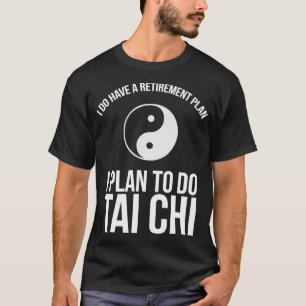 I Do Have A Retirement Plan I Plan To Do Tai Chi E T-Shirt
