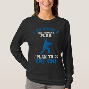 I Do Have a Retirement Plan I Plan to do Tai Chi T-Shirt