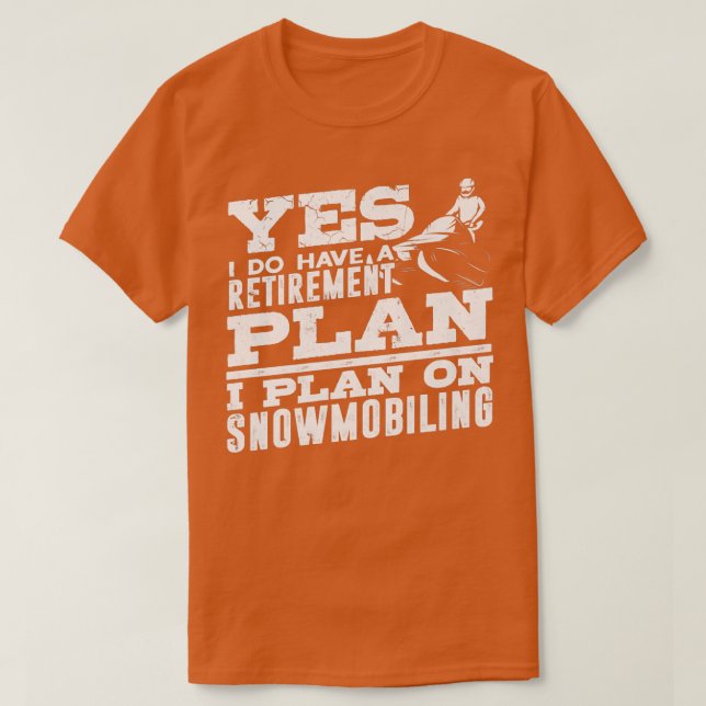 I Do Have a Retirement Plan Snowmobile Riding Snow T-Shirt (Design Front)