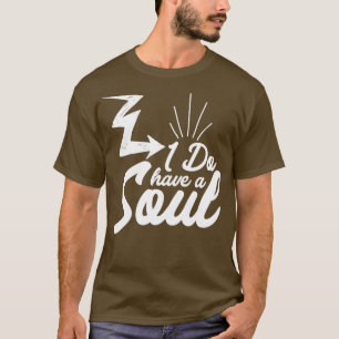 I Do Have A Soul T-Shirt
