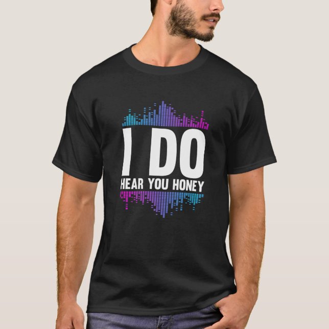 I Do Hear You Honey  Studio Music Sound Engineer H T-Shirt (Front)