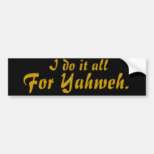 I do it all, For Yahweh. Bumper Sticker
