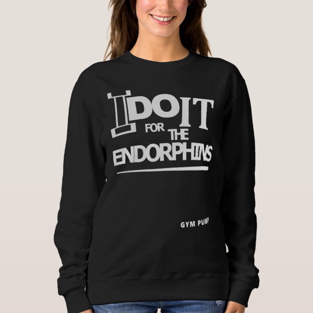 I Do It For The Endorphins Gym Pump Sweatshirt (Front)