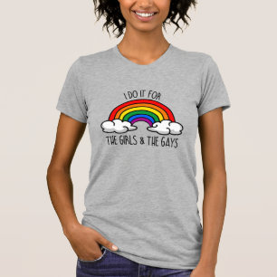 I do it for the girls and the gays T-Shirt