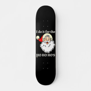 I DO IT FOR THE HO HO HO'S funny santa claus  Skateboard