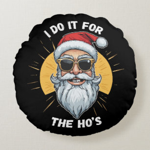 I do it for the Ho s Funny christmas santa Round Cushion