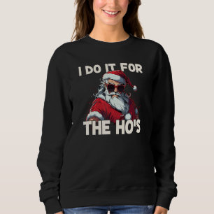 I Do It For The Ho s Inappropriate Christmas Humo Sweatshirt