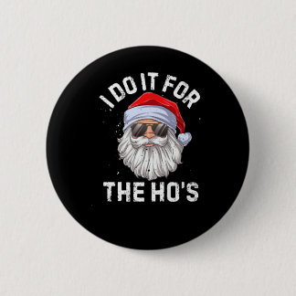 I Do It For The Ho's Funny Inappropriate Christmas 6 Cm Round Badge