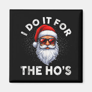 I Do It For The Ho's Funny Inappropriate Christmas Magnet