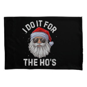 I Do It For The Ho's Funny Inappropriate Christmas Pillowcase