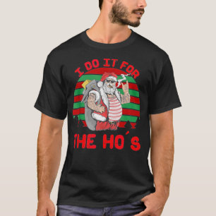 I Do It For The Ho's Funny Inappropriate Christmas T-Shirt