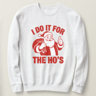 "I Do It For The Ho's" Funny Santa Sweatshirt