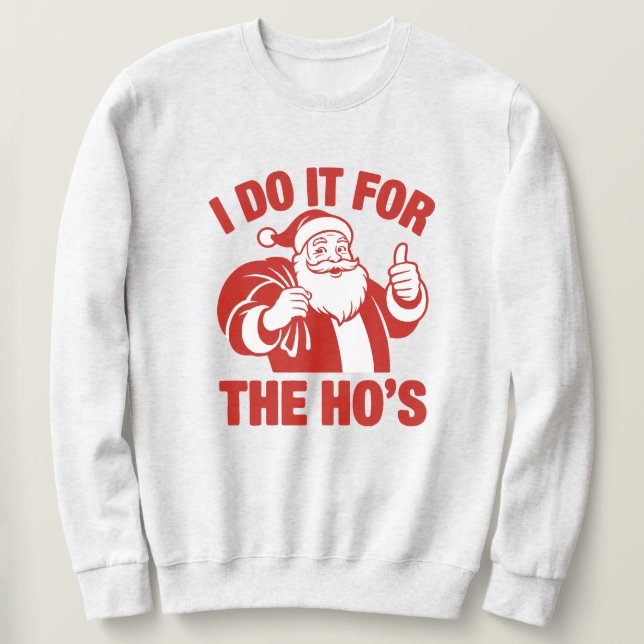 "I Do It For The Ho's" Funny Santa Sweatshirt (Design Front)