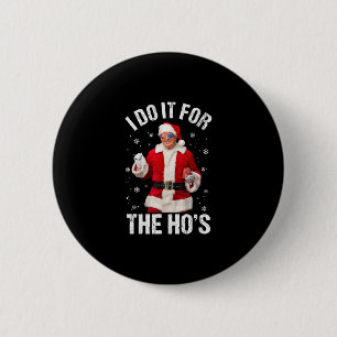 I Do It For The Ho's Funny Santa Trump Christmas P 6 Cm Round Badge