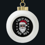I Do It For The Hos Funny Santa Ugly Christmas  Ceramic Ball Christmas Ornament<br><div class="desc">I Do It For The Hos Funny Santa Ugly Christmas</div>