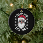 I Do It For The Hos Funny Santa Ugly Christmas  Ceramic Tree Decoration<br><div class="desc">I Do It For The Hos Funny Santa Ugly Christmas</div>
