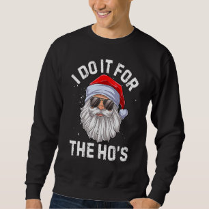 I Do It For The Ho's Inappropriate Christmas Men S Sweatshirt
