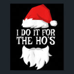 I Do It For The Ho's Santa Christmas Shirt  Poster<br><div class="desc">I Do It For The Ho's Santa Christmas Shirt</div>