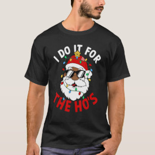 I Do It For The Ho's Santa Christmas Xmas Lights B T-Shirt